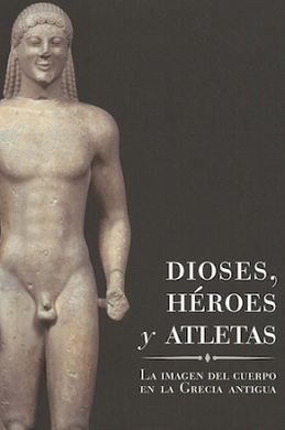 DIOSES, HÉROES Y ATLETAS. LA IMAGEN DEL CUERPO EN LA GRECIA ANTIGUA