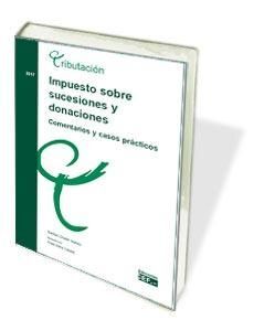 IMPUESTO SOBRE SUCESIONES Y DONACIONES. COMENTARIOS Y CASOS PRÁCTICOS