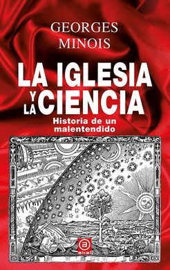 LA IGLESIA Y LA CIENCIA. HISTORIA DE UN MALENTENDIDO