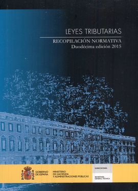 LEYES TRIBUTARIAS. RECOPILACIÓN NORMATIVA. DUODÉCIMA EDICIÓN 2015