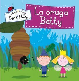 EL PEQUEÑO REINO DE BEN Y HOLLY. LA ORUGA BETTY
