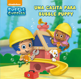 BUBBLE GUPPIES. 1: UNA CASITA PARA BUBBLE PUPPY