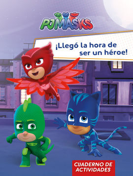PJ MASKS. ACTIVIDADES. ¡LLEGÓ LA HORA DE SER UN HÉROE!