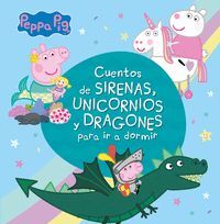 PEPPA PIG. CUENTOS DE SIRENAS, UNICORNIOS Y DRAGONES PARA IR A DORMIR