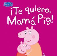 TE QUIERO, MAMÁ PIG!