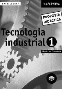 TECNOLOGIA INDUSTRIAL 1 BATXILLERAT. PROPOSTA DIDÃCTICA