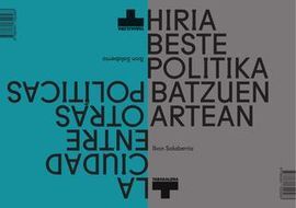 LA CIUDAD ENTRE OTRAS POLÍTICAS = HIRIA BESTE POLITIKA BATZUEN ARTEAN