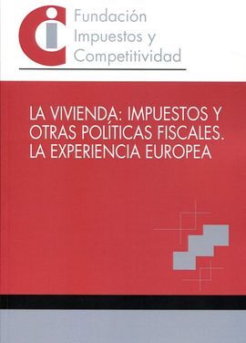 LA VIVIENDA: IMPUESTOS Y OTRAS POLITICAS FISCALES. LA EXPERIENCIA EUROPEA