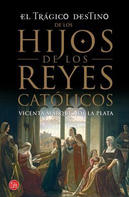 EL TRAGICO DESTINO DE LOS HIJOS DE LOS REYES CATOLICOS