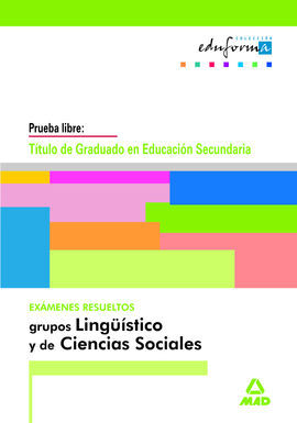 GRADUADO EN EDUCACIÓN SECUNDARIA. GRUPOS LINGÜÍSTICOS Y DE CIENCIAS SOCIALES. EXÁMENES RESUELTOS