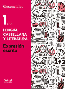 ESENCIALES OXFORD. LENGUA CASTELLANA Y LITERATURA 1.º ESO EXPRESIÓN ESCRITA
