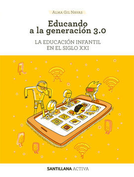 SANTILLANA ACTIVA. EDUCANDO A LA GENERACION 3.0. LA EDUCACIÓN INFANTIL EN EL SIGLO XXI.