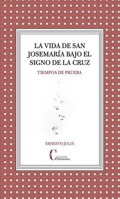 LA VIDA DE SAN JOSEMARÍA BAJO EL SIGNO DE LA CRUZ