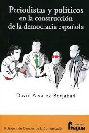 PERIODISTAS Y POLÍTICOS EN LA CONSTRUCCIÓN DE LA DEMOCRACIA ESPAÑOLA