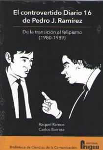 EL CONTROVERTIDO DIARIO 16 DE PEDRO J. RAMÍREZ. DE LA TRANSICIÓN AL FELIPISMO