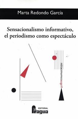 SENSACIONALISMO INFORMATIVO, EL PERIODISMO COMO ESPECTÁCULO