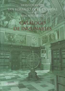 CATÁLOGO DE INCUNABLES DE LA REAL BIBLIOTECA DEL MONASTERIO DE SAN LORENZO DE EL