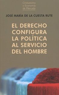 DERECHO CONFIGURA LA POLÍTICA AL SERVICIO DEL HOMB