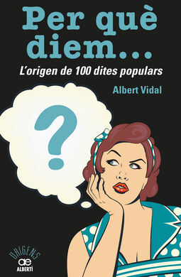 PER QUÈ DIEM...? L'ORIGEN DE 100 DITES POPULARS