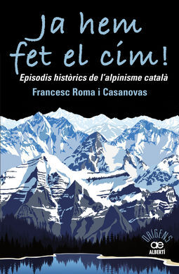 JA HEM FET EL CIM! EPISODIS HISTÒRICS DE L'ALPINISME CATALÀ
