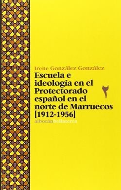 ESCUELA E IDEOLOGÍA EN EL PROTECTORADO ESPAÑOL EN EL NORTE DE MARRUECOS (1912-1956)