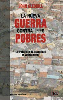 LA NUEVA GUERRA CONTRA LOS POBRES. LA PRODUCCIÓN DE INSEGURIDAD EN LATINOAMÉRICA