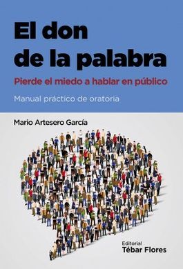 EL DON DE LA PALABRA. PIERDE EL MIEDO A HABLAR EN PUBLICO.