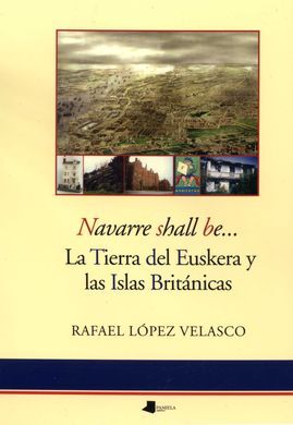 NAVARRE SHALL BE... LA TIERRA DEL EUSKERA Y LAS ISLAS BRITÁNICAS