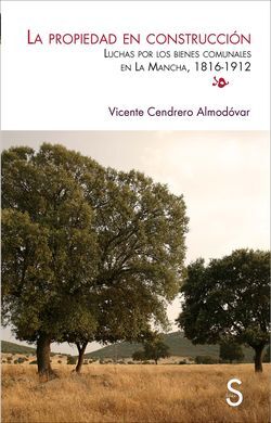 LA PROPIEDAD EN CONSTRUCCIÓN. LUCHAS POR LOS BIENES COMUNALES EN LA MANCHA