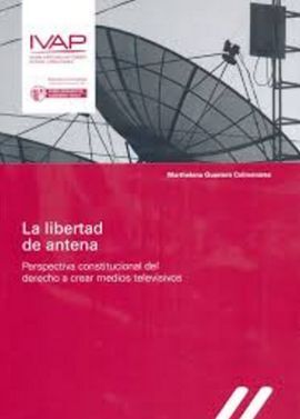 LA LIBERTAD DE ANTENA. PERSPECTIVA CONSTITUCIONAL DEL DERECHO A CREAR MEDIOS TEL