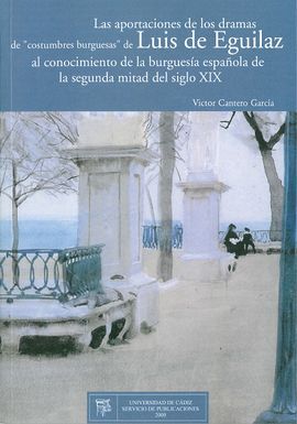APORTACIONES DE LOS DRAMAS DE Â´COSTUMBRES BURGUESASÂ´ DE LUIS DE EGUILAZ AL CONOCIMIENTO DE LA BURGUE
