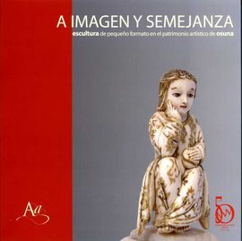 A IMAGEN Y SEMEJANZA. ESCULTURA DE PEQUEÑO FORMATO EN EL PATRIMONIO ARTÍSTICO DE