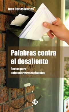 PALABRAS CONTRA EL DESALIENTO. CARTAS PARA ANIMADORES VOCACIONALES