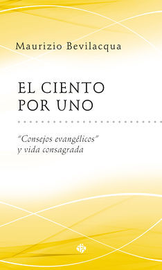 EL CIENTO POR UNO. CONSEJOS EVANGELICOS Y VIDA CONSAGRADA