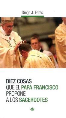 DIEZ COSAS QUE EL PAPA FRANCISCO PROPONE A LOS SACERDOTES