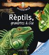 ENCICLOPÈDIA INCREÏBLE LAROUSSE REPTILS, GRANOTES & CIA