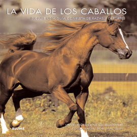 LA VIDA DE LOS CABALLOS . INCLUYE UNA GUÍA COMPLETA DE RAZAS Y DEPORTES