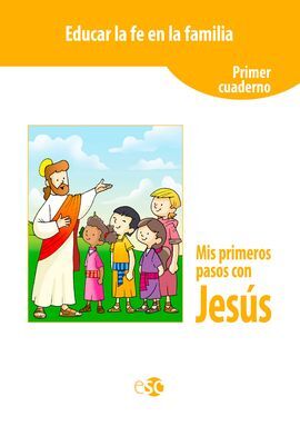 EDUCAR LA FE EN FAMILIA. MIS PRIMEROS PASOS CON JESÚS (PRIMER CUADERNO)