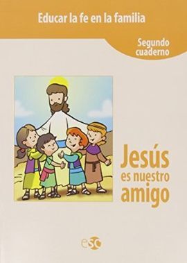 EDUCAR LA FE EN LA FAMILIA. JESUS ES NUESTRO AMIGO (SEGUNDO CUADERNO)