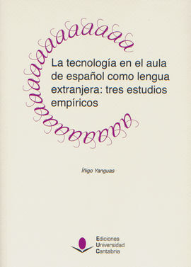 LA TECNOLOGÍA EN EL AULA DE ESPAÑOL COMO LENGUA EXTRANJERA: TRES ESTUDIOS EMPÍRICOS