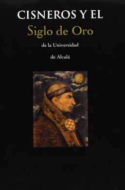 CISNEROS Y EL SIGLO DE ORO DE LA UNIVERSIDAD DE ALCALÁ