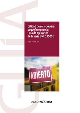 CALIDAD DE SERVICIO PARA PEQUEÑO COMERCIO. GUÍA DE APLICACIÓN DE LA SERIE UNE 17