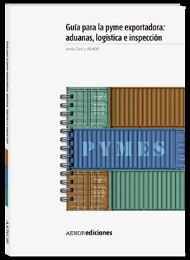 GUÍA PARA LA PYME EXPORTADORA: ADUANAS, LOGÍSTICA E INSPECCIÓN