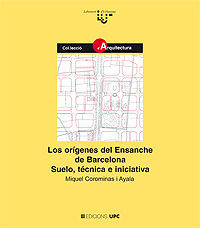 LOS ORÃGENES DEL ENSANCHE DE BARCELONA. SUELO, TÃCNICA E INICIATIVA