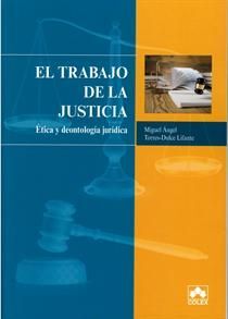 EL TRABAJO DE LA JUSTICIA. ÉTICA Y DEONTOLOGÍA JURÍDICA