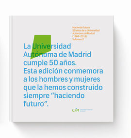 HACIENDO FUTURO: 50 AÑOS DE LA UNIVERSIDAD AUTÓNOMA DE MADRID (1968-2018). VOLUM