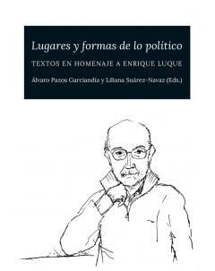 LUGARES Y FORMAS DE LO POLÍTICO. TEXTOS EN HOMENAJE A ENRIQUE LUQUE