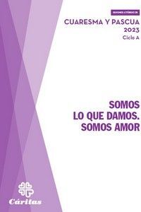 SOMOS LO QUE DAMOS. SOMOS AMOR - CUARESMA Y PASCUA 2023