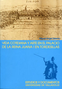 VIDA COTIDIANA Y ARTE EN EL PALACIO DE LA REINA JUANA I EN TORDESILLAS. 2ª EDICI