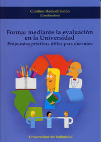 FORMAR MEDIANTE LA EVALUACIÓN EN LA UNIVERSIDAD. PROPUESTAS PRÁCTICAS ÚTILES PARA DOCENTES